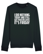 I DID NOTHING TODAY AND STILL GOT PAID BECAUSE IT'S FRIDAY Bluză mânecă lungă Unisex Rise
