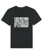 I DID NOTHING TODAY AND STILL GOT PAID BECAUSE IT'S FRIDAY Tricou mânecă scurtă Unisex Rocker