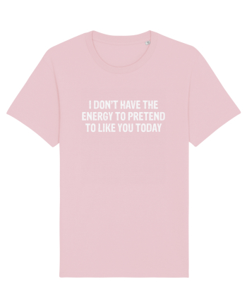 I DON'T HAVE THE ENERGY TO PRETEND TO LIKE YOU TODAY Cotton Pink