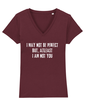 I MAY NOT BE PERFECT BUT, ATLEAST I AM NOT YOU Burgundy