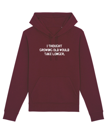 I Thought Growing Old Would Take Longer Burgundy
