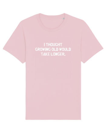 I Thought Growing Old Would Take Longer Cotton Pink