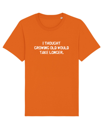 I Thought Growing Old Would Take Longer Bright Orange