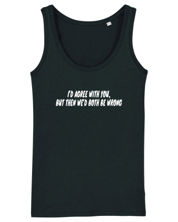 I'd Agree With You But Then We'd Both Be Wrong Black