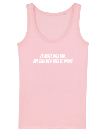 I'd Agree With You But Then We'd Both Be Wrong Cotton Pink