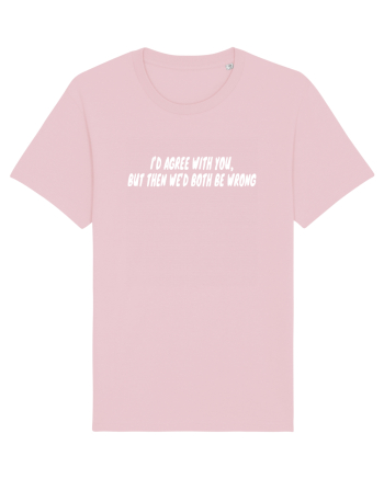 I'd Agree With You But Then We'd Both Be Wrong Cotton Pink