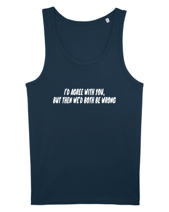 I'd Agree With You But Then We'd Both Be Wrong Navy