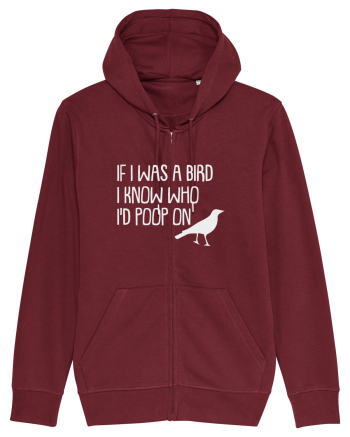 IF I WAS A BIRD I KNOW WHO I'D POOP ON Burgundy