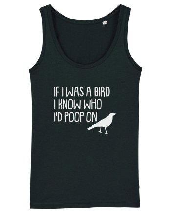 IF I WAS A BIRD I KNOW WHO I'D POOP ON Black