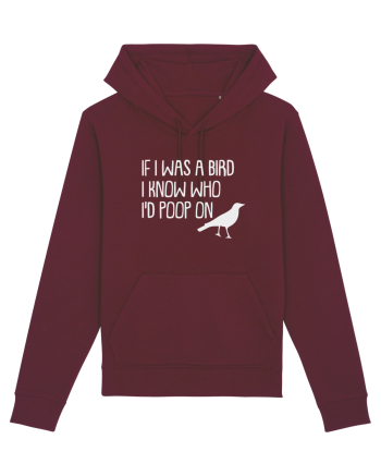 IF I WAS A BIRD I KNOW WHO I'D POOP ON Burgundy