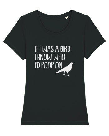 IF I WAS A BIRD I KNOW WHO I'D POOP ON Black