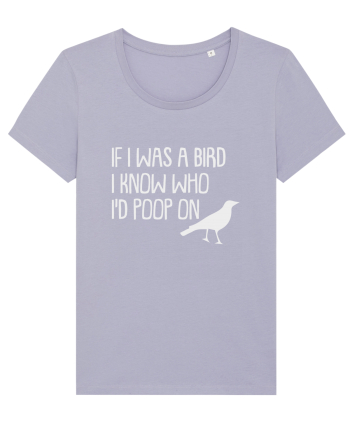 IF I WAS A BIRD I KNOW WHO I'D POOP ON Lavender