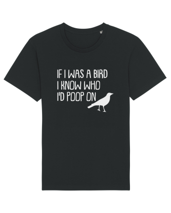 IF I WAS A BIRD I KNOW WHO I'D POOP ON Black