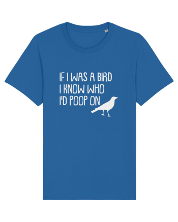 IF I WAS A BIRD I KNOW WHO I'D POOP ON Royal Blue