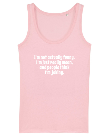 I’m not actually funny. I’m just really mean, and people think I’m joking. Cotton Pink