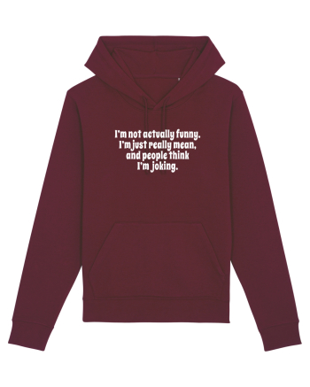 I’m not actually funny. I’m just really mean, and people think I’m joking. Burgundy
