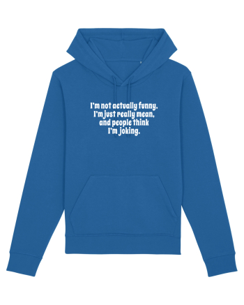 I’m not actually funny. I’m just really mean, and people think I’m joking. Royal Blue