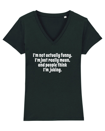 I’m not actually funny. I’m just really mean, and people think I’m joking. Black