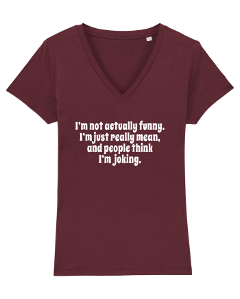 I’m not actually funny. I’m just really mean, and people think I’m joking. Burgundy