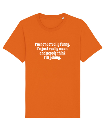 I’m not actually funny. I’m just really mean, and people think I’m joking. Bright Orange