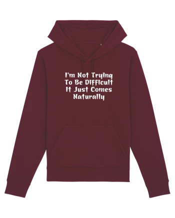 I'm Not Trying To Be Difficult It Just Comes Naturally Burgundy