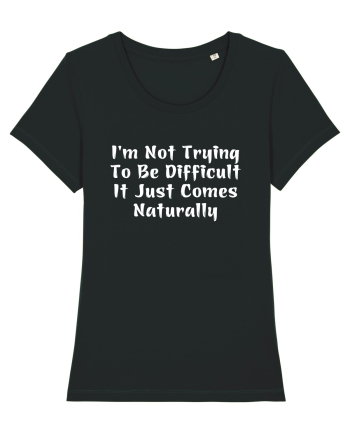 I'm Not Trying To Be Difficult It Just Comes Naturally Black