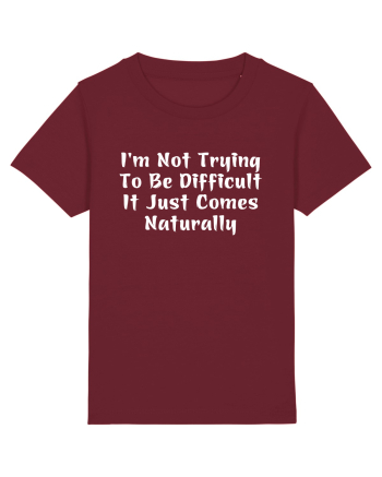 I'm Not Trying To Be Difficult It Just Comes Naturally Burgundy