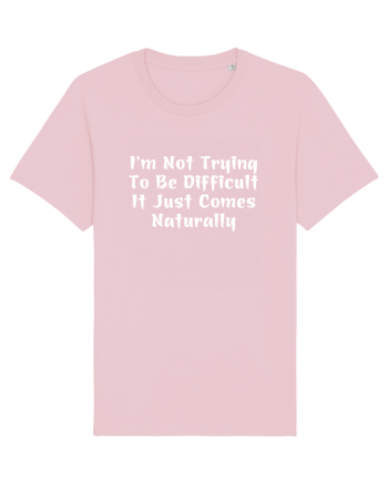 I'm Not Trying To Be Difficult It Just Comes Naturally Cotton Pink