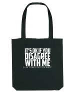 IT'S OK IF YOU DISAGREE WITH ME I CAN'T FORCE YOU TO BE RIGHT Sacoșă textilă