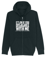 IT'S OK IF YOU DISAGREE WITH ME I CAN'T FORCE YOU TO BE RIGHT Hanorac cu fermoar Unisex Connector