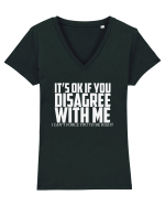 IT'S OK IF YOU DISAGREE WITH ME I CAN'T FORCE YOU TO BE RIGHT Tricou mânecă scurtă guler V Damă Evoker