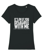 IT'S OK IF YOU DISAGREE WITH ME I CAN'T FORCE YOU TO BE RIGHT Tricou mânecă scurtă guler larg fitted Damă Expresser