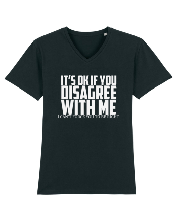 IT'S OK IF YOU DISAGREE WITH ME I CAN'T FORCE YOU TO BE RIGHT Black