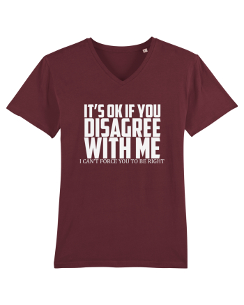 IT'S OK IF YOU DISAGREE WITH ME I CAN'T FORCE YOU TO BE RIGHT Burgundy