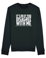 IT'S OK IF YOU DISAGREE WITH ME I CAN'T FORCE YOU TO BE RIGHT Bluză mânecă lungă Unisex Rise