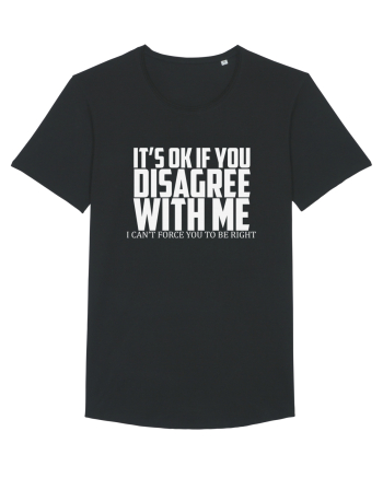 IT'S OK IF YOU DISAGREE WITH ME I CAN'T FORCE YOU TO BE RIGHT Black