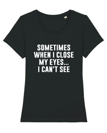 SOMETIMES WHEN I CLOSE MY EYES ... I CAN'T SEE Black