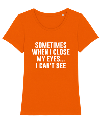 SOMETIMES WHEN I CLOSE MY EYES ... I CAN'T SEE Bright Orange
