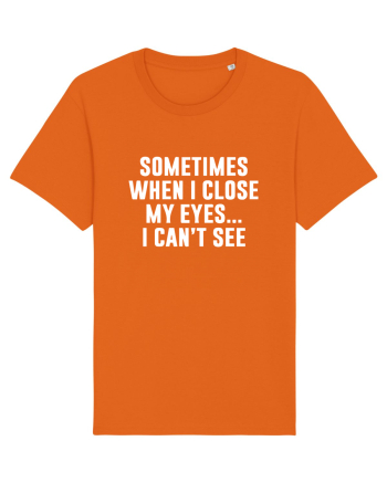 SOMETIMES WHEN I CLOSE MY EYES ... I CAN'T SEE Bright Orange