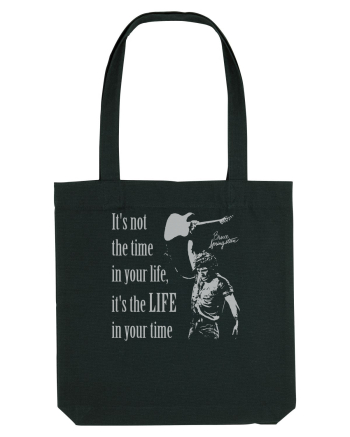It`s not the time in your life, it`s the LIFE in your time  - Springsteen Black