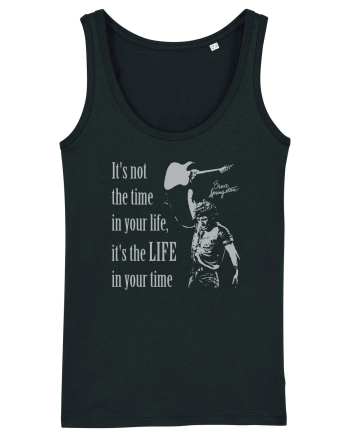 It`s not the time in your life, it`s the LIFE in your time  - Springsteen Black