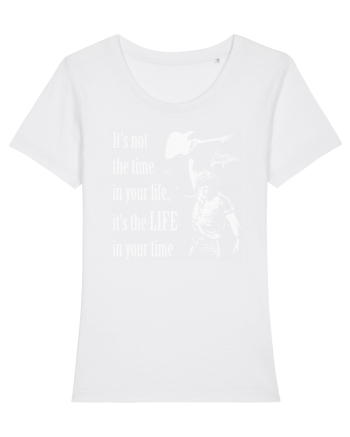 It`s not the time in your life, it`s the LIFE in your time  - Springsteen White