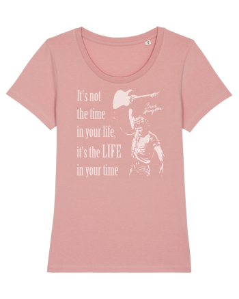 It`s not the time in your life, it`s the LIFE in your time  - Springsteen Canyon Pink