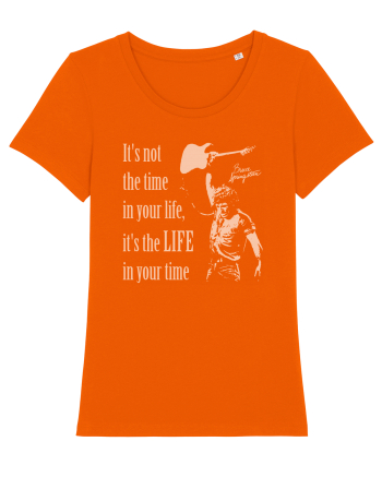 It`s not the time in your life, it`s the LIFE in your time  - Springsteen Bright Orange