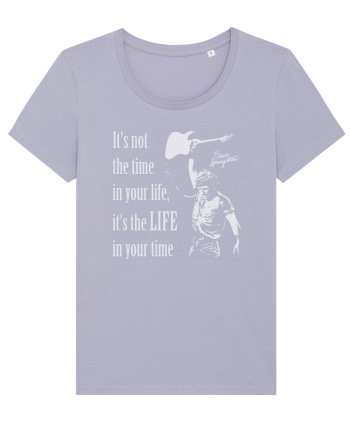 It`s not the time in your life, it`s the LIFE in your time  - Springsteen Lavender