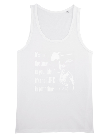 It`s not the time in your life, it`s the LIFE in your time  - Springsteen White