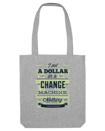 I put a dollar in a chnage machine, nothing changed Heather Grey