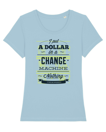 I put a dollar in a chnage machine, nothing changed Sky Blue