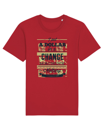 I put a dollar in a chnage machine, nothing changed Red