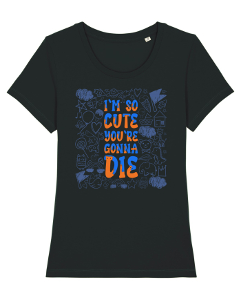 I`m so cute you`re gonna die Black